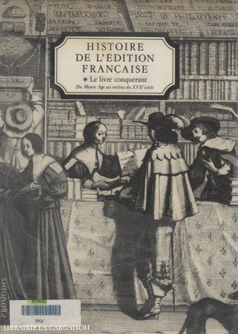 Collectif. Histoire De Lédition Française:  Le Livre Conquérant Du Moyen Age Au Milieu Du Xvii