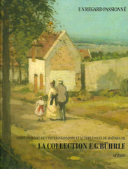 COLLECTIF. Un regard passionné : Chefs-d'oeuvre de l'impressionnisme et autres toiles de maîtres de la collection Emil G. Bührle, Zurich