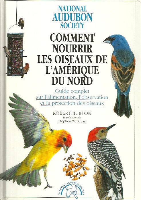 BURTON, ROBERT. Comment nourrir les oiseaux de l'Amérique du Nord. Guide complet sur l'alimentation, l'observation et la protection des oiseaux.
