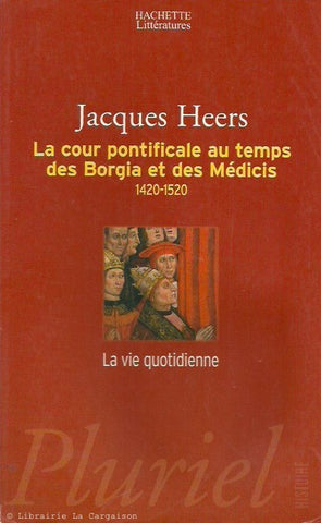 HEERS, JACQUES. Cour pontificale au temps des Borgia et des Médicis (La) 1420-1520 : La vie quotidienne