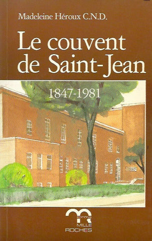 HEROUX, MADELEINE. Le couvent de Saint-Jean 1847-1981
