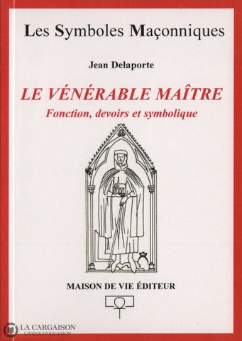 Delaporte Jean. Vénérable Maître (Le):  Fonctions Devoirs Et Symbolique Livre