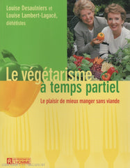 Desaulniers & Lambert-Lagace. Végétarisme À Temps Partiel (Le):  Le Plaisir De Mieux Manger Sans