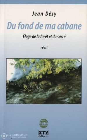 Desy Jean. Du Fond De Ma Cabane:  Éloge La Forêt Et Du Sacré Livre