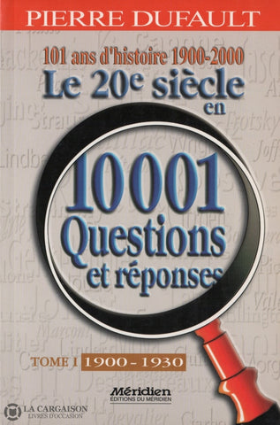 Dufault Pierre. 101 Ans Dhistoire 1900-2000:  Le 20E Siècle En 10 001 Questions Et Réponses - Tome
