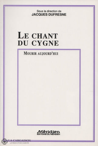 Dufresne Jacques. Chant Du Cygne (Le):  Mourir Aujourdhui Livre