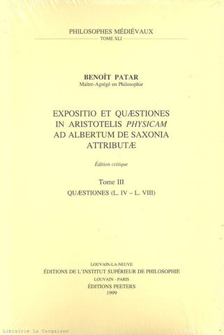 PATAR, BENOIT. Expositio et Quaestiones in Aristotelis Physicam ad Albertum de Saxonia Attributae - Tome 03 : Quaestiones (Liber IV - Liber VIII) - Édition critique