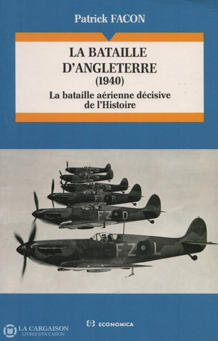 Facon Patrick. Bataille Dangleterre (1940) (La):  La Bataille Aérienne Décisive De Lhistoire Livre
