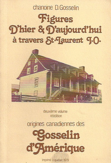 GOSSELIN, D. Figures D'hier et D'aujourd'hui à travers St-Laurent, I. O. Deuxième volume. Réédition. Origines canadiennes des Gosselin d'Amérique.