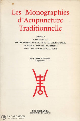 Fontaine Claire. Monographies Dacupuncture Traditionnelle (Les) - Fascicule 2:  Laxe Shao Yin Les