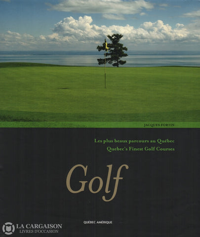 Fortin Jacques. Golf:  Les Plus Beaux Parcours Au Québec / Quebecs Finest Courses Livre