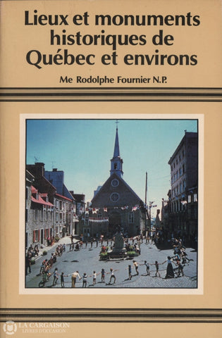 Fournier Rodolphe. Lieux Et Monuments Historiques De Québec Environs Livre