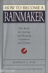 Fox Jeffrey J. How To Become A Rainmaker:  The Rules For Getting And Keeping Customers Clients Livre