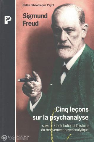 Freud Sigmund. Cinq Leçons Sur La Psychanalyse Suivi De Contribution À Lhistoire Du Mouvement