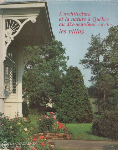 Gagnon-Pratte France. Architecture Et La Nature À Québec Au Dix-Neuvième Siècle (L):  Les Villas -
