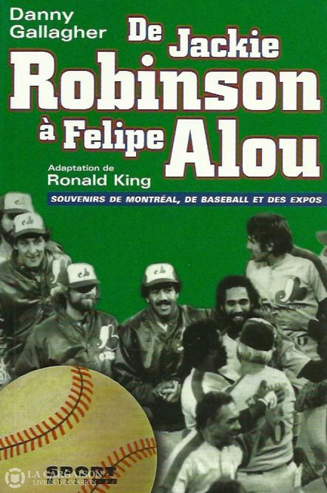 Gallagher Danny. De Jackie Robinson À Felipe Alou:  Souvenirs De Montréal Baseball Et Des Expos