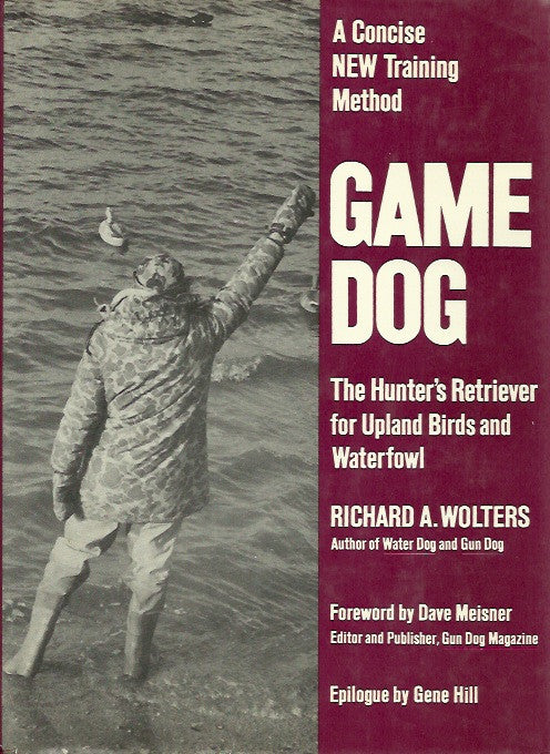 WOLTERS, RICHARD A. Game dog. The Hunter's Retriever for Upland Birds and Waterfowl.