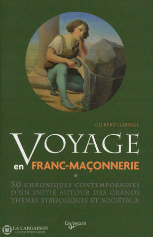Garibal Gilbert. Voyage En Franc-Maçonnerie:  30 Chroniques Contemporaines Dun Initié Autour Des