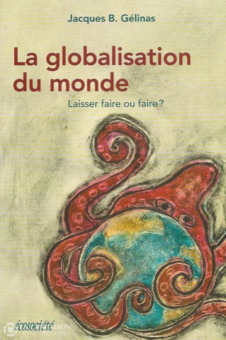 Gelinas Jacques B. La Globalisation Du Monde:  Laisser Faire Ou Copie 2 Doccasion - Très Bon Livre
