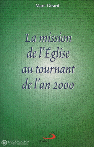 Girard Marc. Mission De Léglise Au Tournant Lan 2000 (La):  Un Chemin Discernement Basé Sur La