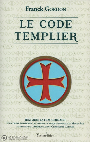 Gordon Franck. Code Templier (Le):  Histoire Extraordinaire Dun Ordre Mystérieux Qui Inventa La
