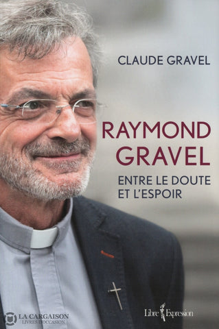 Gravel Raymond. Raymond Gravel:  Entre Le Doute Et Lespoir Livre