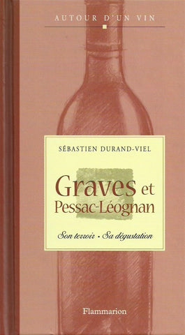 DURAND-VIEL, SEBASTIEN. Graves et Pessac-Léognan. Son terroir. Sa dégustation.