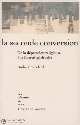 Gromolard Andre. Seconde Conversion (La):  De La Dépression Religieuse À Liberté Spirituelle Livre