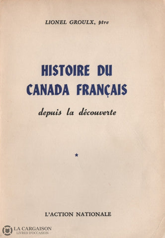 Groulx Lionel. Histoire Du Canada Français Depuis La Découverte - Tomes I Livre