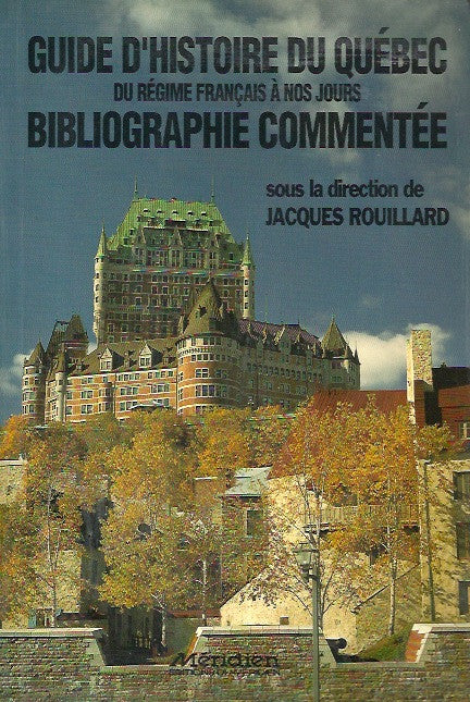 ROUILLARD, JACQUES. Guide d'histoire du Québec du régime français à nos jours. Bibliographie commentée.