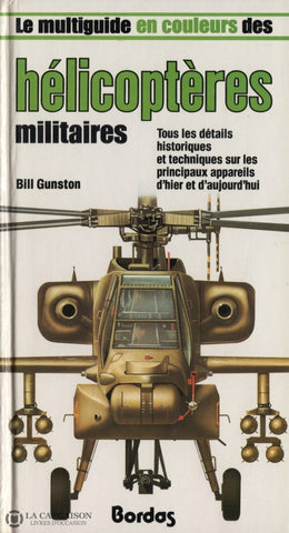 Gunston Bill. Multiguide En Couleurs Des Hélicoptères Militaires (Le):  Tous Les Détails Historiques
