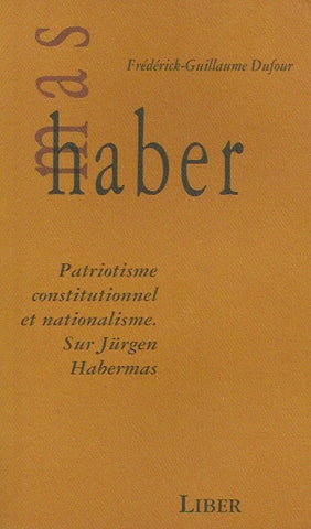 DUFOUR, FREDERICK-GUILLAUME. Patriotisme constitutionnel et nationalisme. Sur Jürgen Habermas.