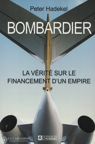 Hadekel Peter. Bombardier:  La Vérité Sur Le Financement Dun Empire Livre