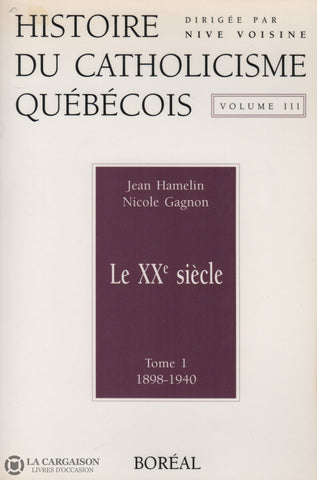Hamelin-Gagnon-Voisine. Histoire Du Catholicisme Québécois:  Volume 03 Le Xxe Siècle -Tome 01