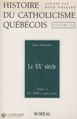 Hamelin-Voisine. Histoire Du Catholicisme Québécois:  Volume 03 Le Xxe Siècle -Tome 02 De 1940 À Nos