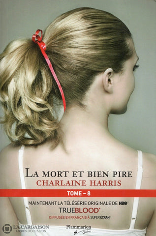 Harris Charlaine. True Blood - La Communauté Du Sud Tome 08:  Mort Et Bien Pire Livre