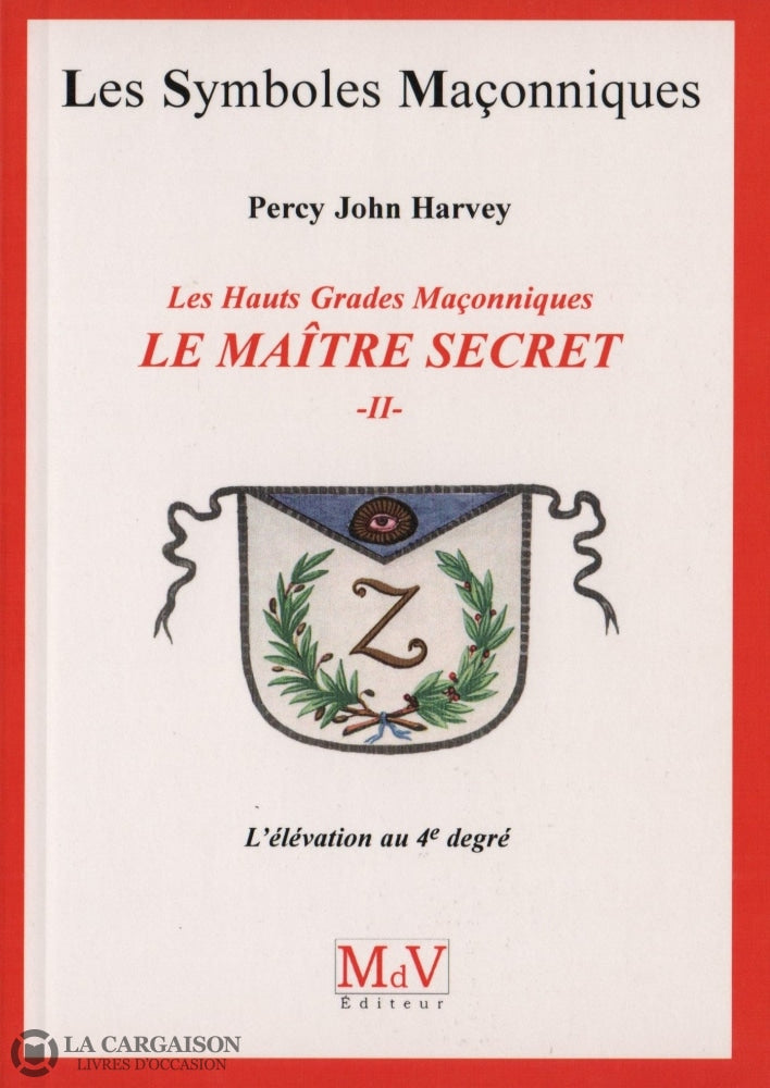 Harvey Percy John. Maître Secret Les Hauts Grades Maçonniques (Le) - Tome 02:  Lélévation Au 4E