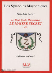 Harvey Percy John. Maître Secret Les Hauts Grades Maçonniques (Le) - Tome 02:  Lélévation Au 4E