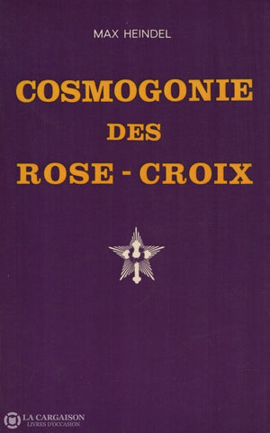 Heindel Max. Cosmogonie Des Rose-Croix:  Ou Philosophie Mystique Chrétienne Livre