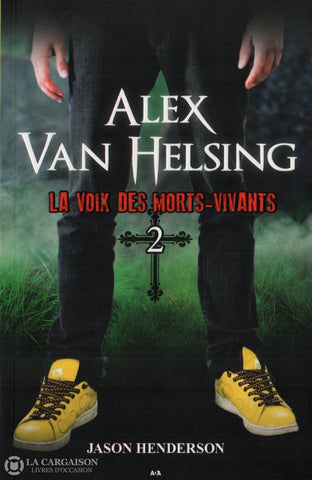 Henderson Jason. Alex Van Helsing - Tome 02:  La Voix Des Mort-Vivants Livre