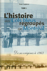 LAPIERRE, JEAN. L'histoire des Cols bleus regroupés de Montréal. Tome 1. De ses origines à 1963.