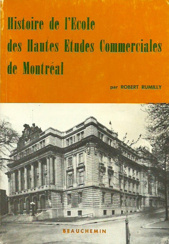 RUMILLY, ROBERT. Histoire de l'Ecole des Hautes Etudes Commerciales de Montréal 1907-1967