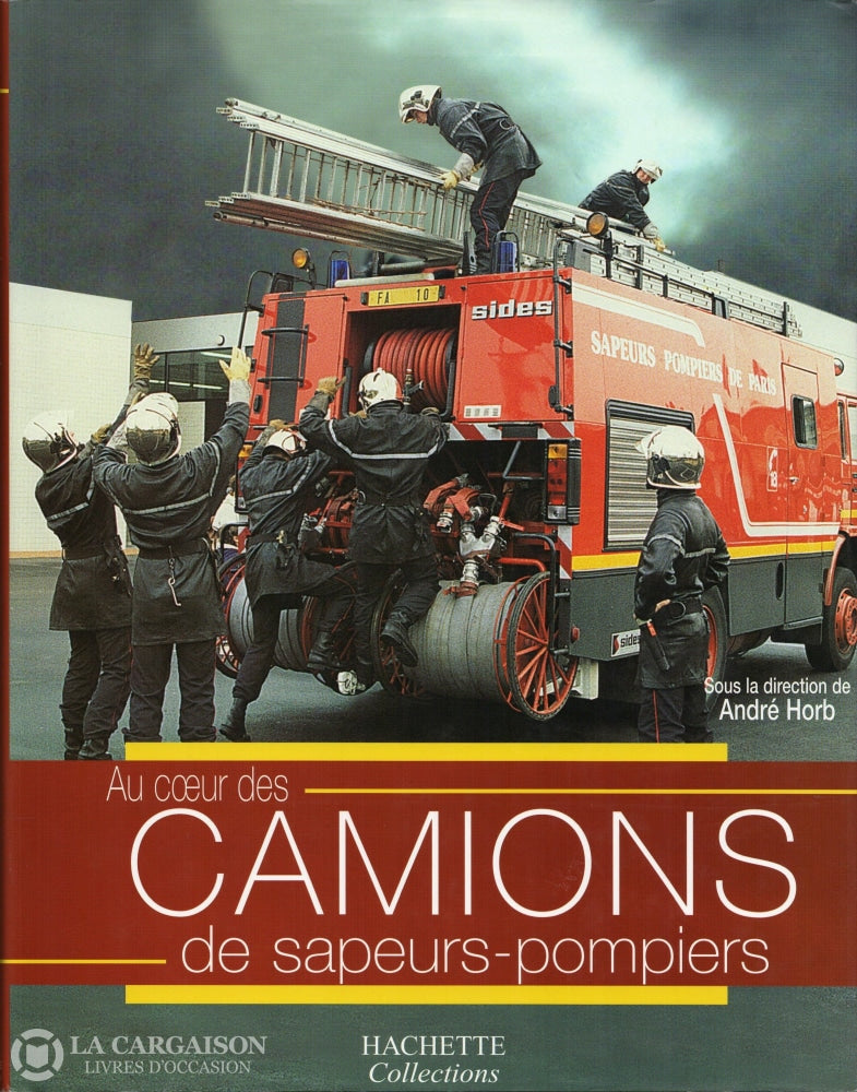 Horb Andre. Au Coeur Des Camions De Sapeurs-Pompiers Livre