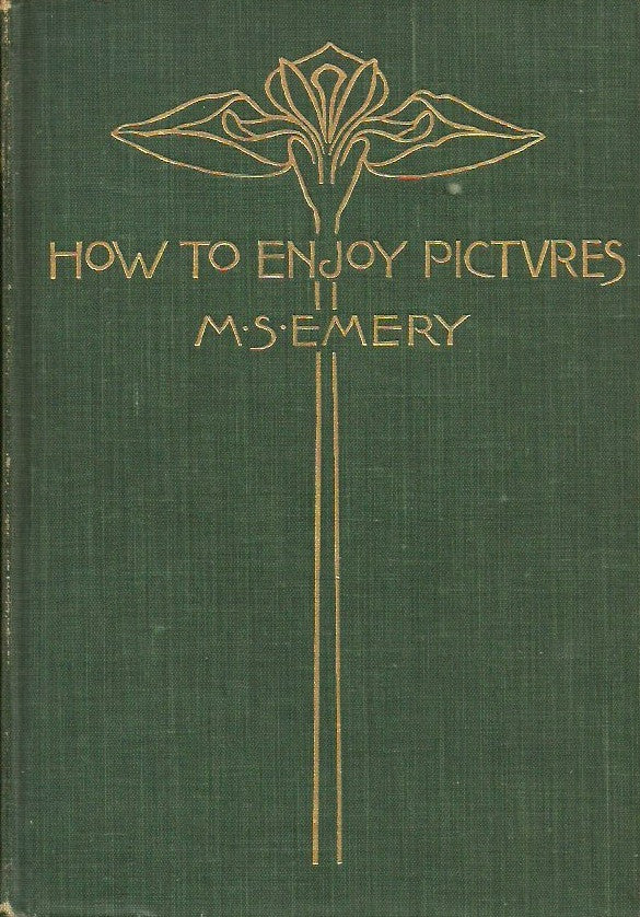 EMERY, M. S. How to enjoy pictures. With a special chapter on pictures in the school-room.