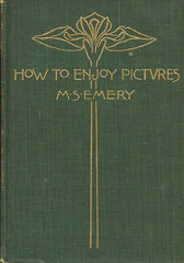 EMERY, M. S. How to enjoy pictures. With a special chapter on pictures in the school-room.