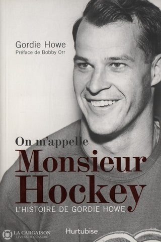 Howe Gordie. On Mappelle Monsieur Hockey:  Lhistoire De Gordie Howe Livre