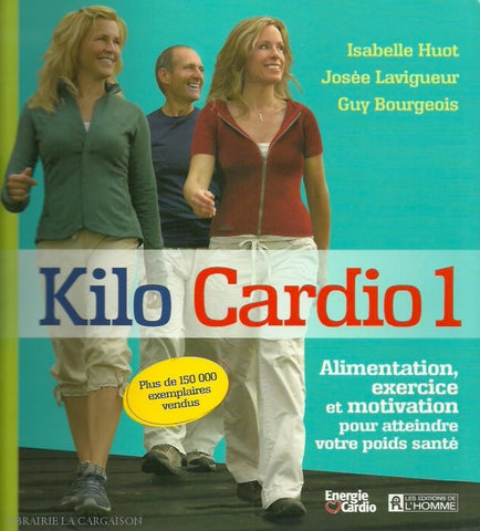 Huot-Lavigueur-Bourgeois. Kilo Cardio 1:  Alimentation Exercice Et Motivation Pour Atteindre Votre
