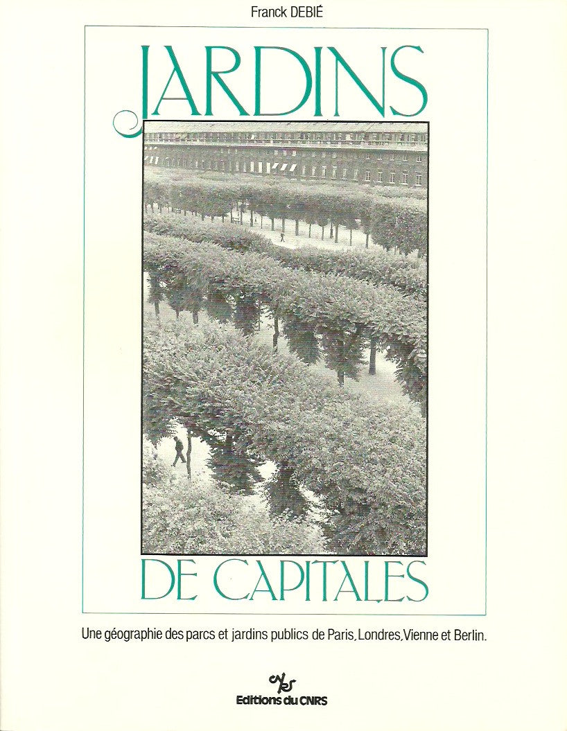 DEBIE, FRANCK. Jardins de capitales. Une géographie des parcs et jardins publics de Paris, Londres, Vienne et Berlin.