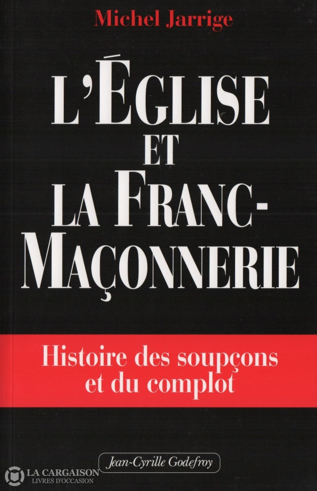Jarrige Michel. Église Et La Franc-Maçonnerie (L):  Histoire Des Soupçons Du Complot - Avec Le