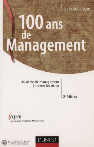 Jarrosson Bruno. 100 Ans De Management:  Un Siècle Management À Travers Les Écrits - 2E Édition